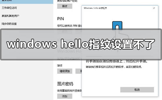 Windows 10系统hello指纹设置不了如何解决?Windows 10系统指纹设置不知道决办法